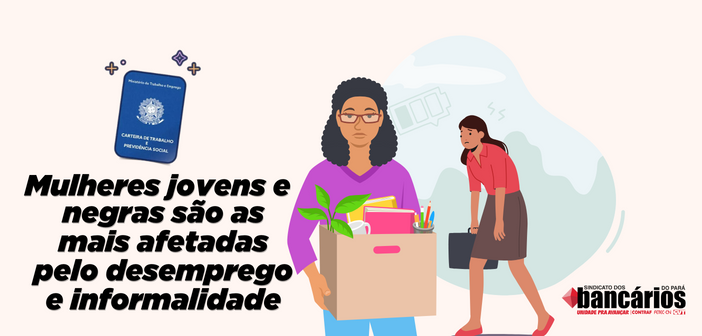 Mulheres jovens e negras são as mais afetadas pelo desemprego e informalidade