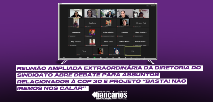 Reunião ampliada extraordinária da diretoria do Sindicato abre debate para assuntos relacionados à COP 30 e Projeto “Basta! Não iremos nos calar”