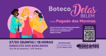 Dia 27, às 18h: Boteco Delas encerra a programação, do Sindicato, do mês de março em Belém