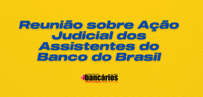Nesta terça-feira (13), às 18h, reunião sobre ação judicial dos assistentes do Banco do Brasil