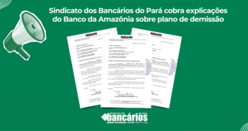 Sindicato dos Bancários do Pará cobra explicações do Banco da Amazônia sobre plano de demissão