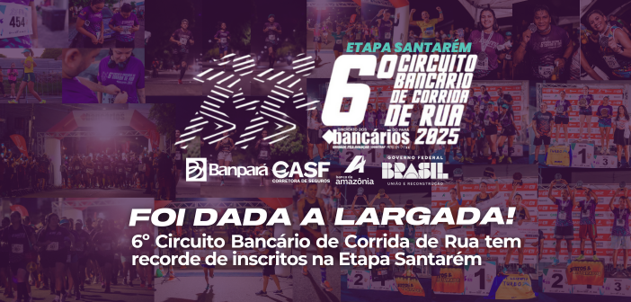 Foi dada a largada! 6º Circuito Bancário de Corrida de Rua tem recorde de inscritos na Etapa Santarém