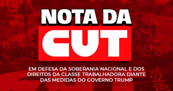 CUT repudia sobretaxa dos EUA e defende soberania nacional e direitos trabalhistas