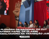 17ª Plenária da Nacional da CUT reafirma papel da classe trabalhadora na transição justa