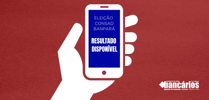 Resultado da eleição do CONSAD do Banpará já está disponível. Confira!