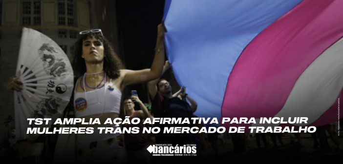TST amplia ação afirmativa para incluir mulheres trans no mercado de trabalho