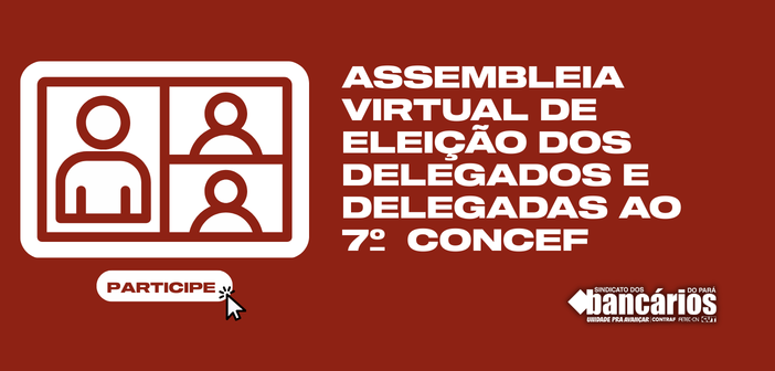 Sindicato convoca sindicalizados(as) para Assembleia Extraordinária de eleição dos delegados e delegadas ao 7º  CONCEF