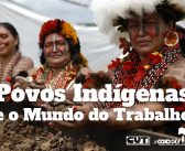 Projeto articula relação entre povos indígenas e movimento sindical, nesta sexta, 20