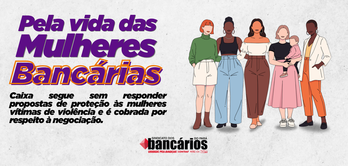 Caixa segue sem responder propostas de proteção às mulheres vítimas de violência e é cobrada por respeito à negociação