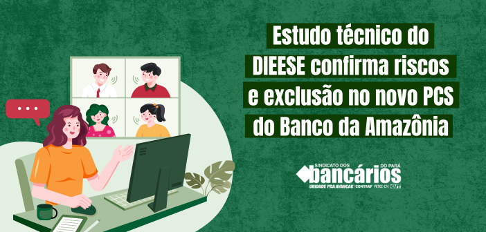 Estudo técnico do DIEESE confirma riscos e exclusão no novo PCS do Banco da Amazônia