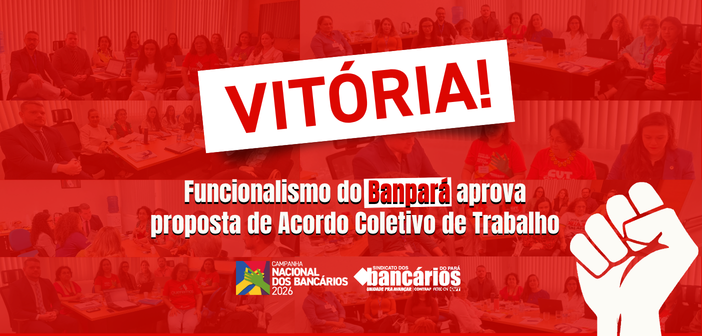 VITÓRIA! Funcionalismo do Banpará aprova proposta de Acordo Coletivo de Trabalho