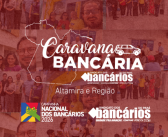 Caravana Bancária percorre Altamira e região, fortalece a categoria e amplia sindicalizações