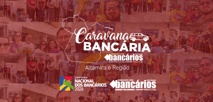 Caravana Bancária percorre Altamira e região, fortalece a categoria e amplia sindicalizações