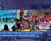 CN2026: Greve da Caixa chega ao 12º dia no Pará com mobilização e expectativa por nova negociação
