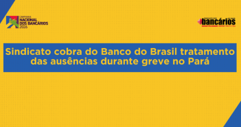 CN2026: Sindicato cobra do Banco do Brasil tratamento das ausências durante greve no Pará