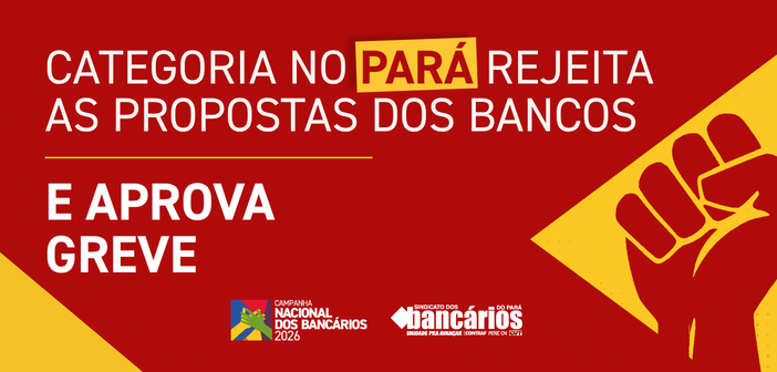 CN2026: Após rejeitar proposta da Fenaban, categoria do Pará entra em greve por tempo indeterminado