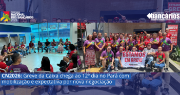 CN2026: Greve da Caixa chega ao 12º dia no Pará com mobilização e expectativa por nova negociação