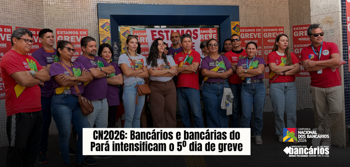 CN2026: Bancários e bancárias do Pará intensificam o 5º dia de greve