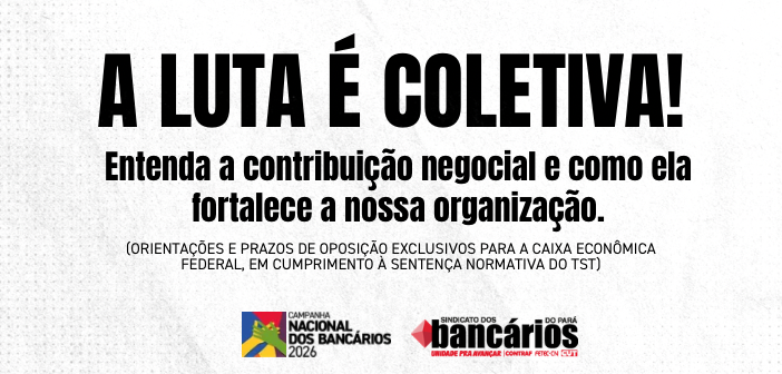 CN2026: Saiba como funciona a contribuição negocial e seu pedido de oposição (exclusivo Caixa Econômica Federal)